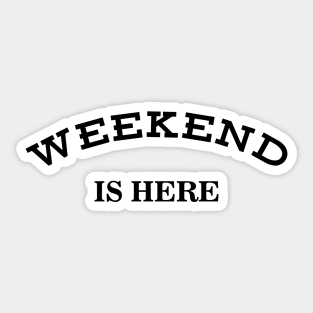 Weekend Is Here Sticker